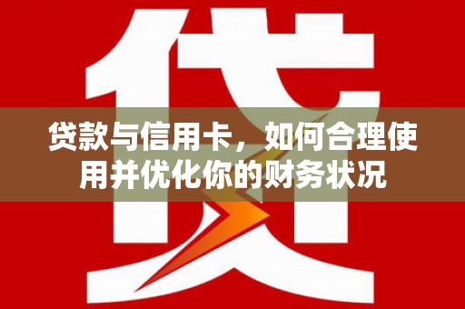 金湖贷款与信用卡，如何合理使用并优化你的财务状况