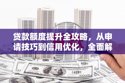 金湖贷款额度提升全攻略，从申请技巧到信用优化，全面解析