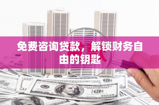 金湖免费咨询贷款，解锁财务自由的钥匙