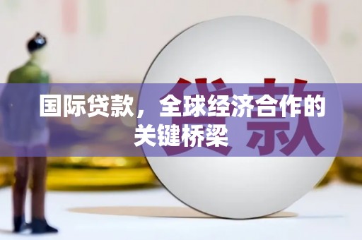 金湖国际贷款，全球经济合作的关键桥梁