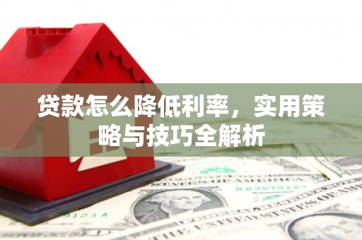 金湖贷款怎么降低利率，实用策略与技巧全解析
