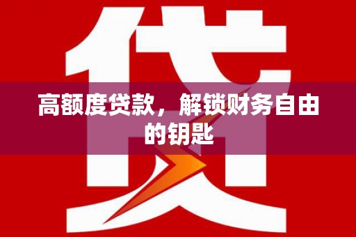 金湖高额度贷款，解锁财务自由的钥匙