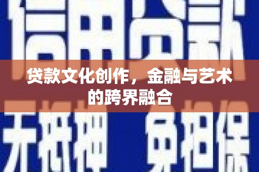 金湖贷款文化创作，金融与艺术的跨界融合