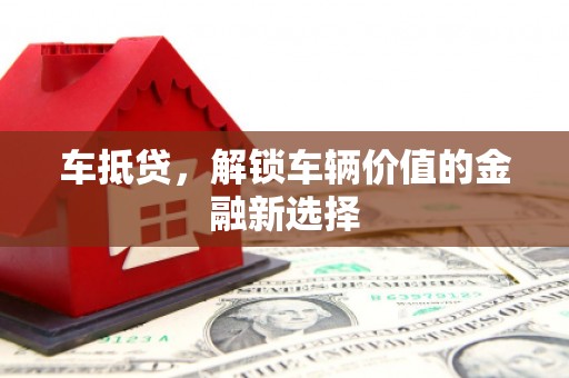 金湖车抵贷，解锁车辆价值的金融新选择
