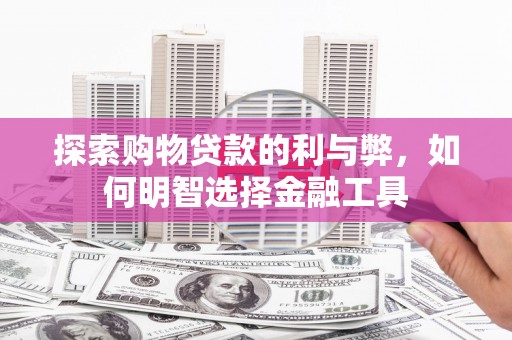 金湖探索购物贷款的利与弊，如何明智选择金融工具