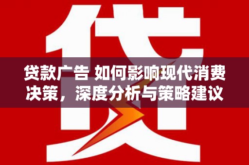 金湖贷款广告 如何影响现代消费决策，深度分析与策略建议
