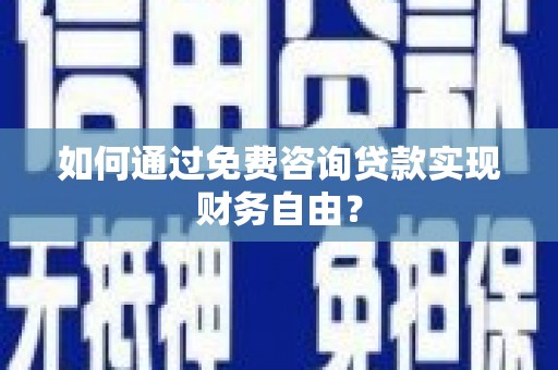 金湖如何通过免费咨询贷款实现财务自由？