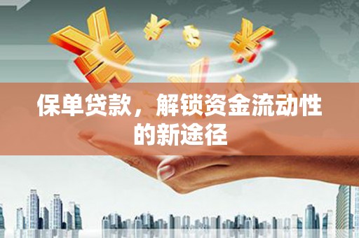 金湖保单贷款，解锁资金流动性的新途径