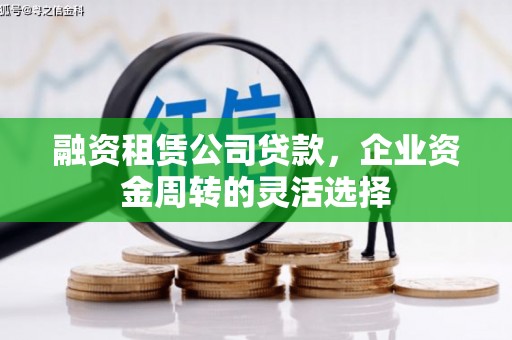 金湖融资租赁公司贷款，企业资金周转的灵活选择