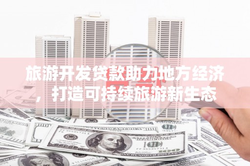 金湖旅游开发贷款助力地方经济，打造可持续旅游新生态