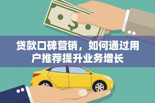 金湖贷款口碑营销，如何通过用户推荐提升业务增长
