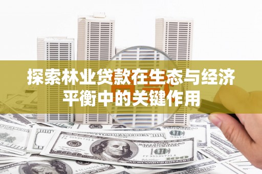 金湖探索林业贷款在生态与经济平衡中的关键作用