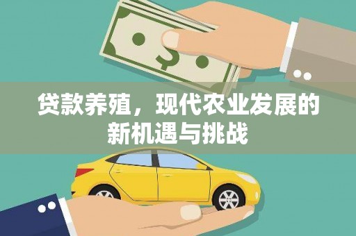 金湖贷款养殖，现代农业发展的新机遇与挑战