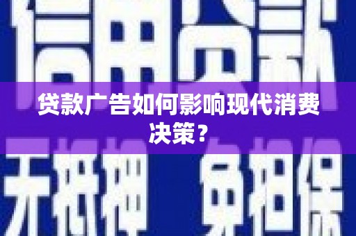 金湖贷款广告如何影响现代消费决策？