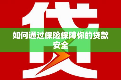 金湖如何通过保险保障你的贷款安全