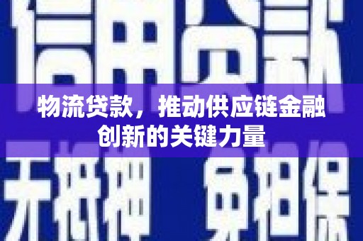 金湖物流贷款，推动供应链金融创新的关键力量
