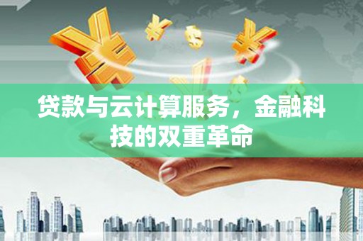 金湖贷款与云计算服务，金融科技的双重革命