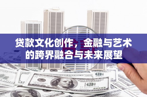 金湖贷款文化创作，金融与艺术的跨界融合与未来展望