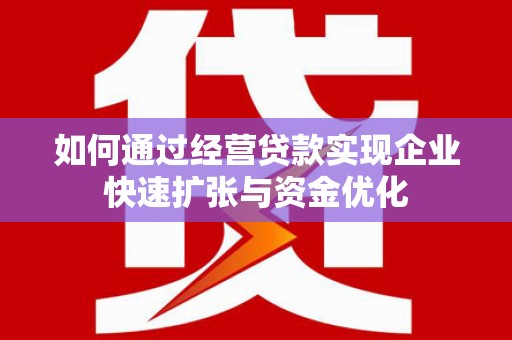 金湖如何通过经营贷款实现企业快速扩张与资金优化