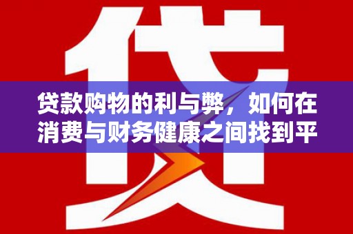 金湖贷款购物的利与弊，如何在消费与财务健康之间找到平衡