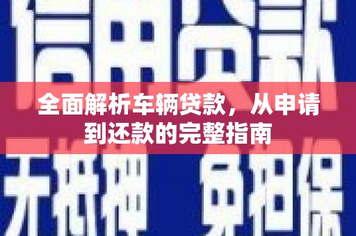 金湖全面解析车辆贷款，从申请到还款的完整指南