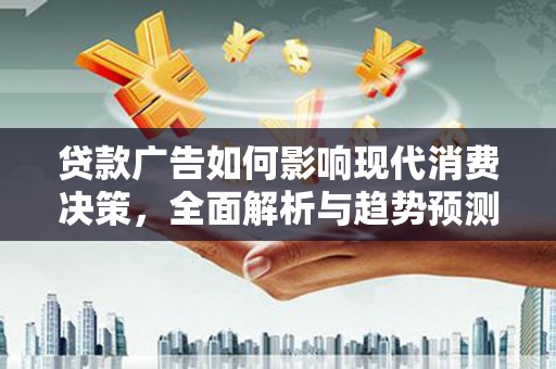 金湖贷款广告如何影响现代消费决策，全面解析与趋势预测