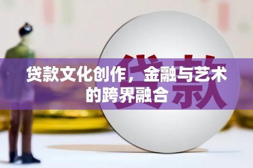 金湖贷款文化创作，金融与艺术的跨界融合