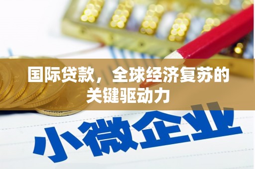 金湖国际贷款，全球经济复苏的关键驱动力