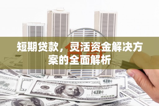 金湖短期贷款，灵活资金解决方案的全面解析