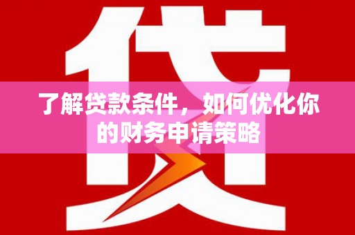 金湖了解贷款条件，如何优化你的财务申请策略