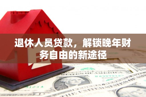 金湖退休人员贷款，解锁晚年财务自由的新途径