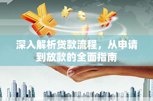 金湖深入解析贷款流程，从申请到放款的全面指南