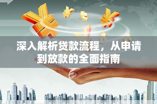 金湖深入解析贷款流程，从申请到放款的全面指南