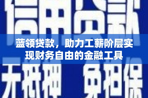 金湖蓝领贷款，助力工薪阶层实现财务自由的金融工具