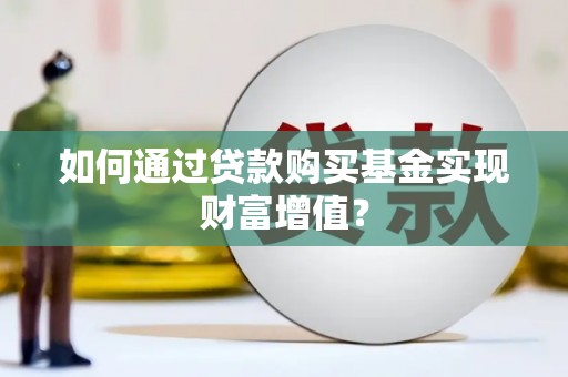 金湖如何通过贷款购买基金实现财富增值？