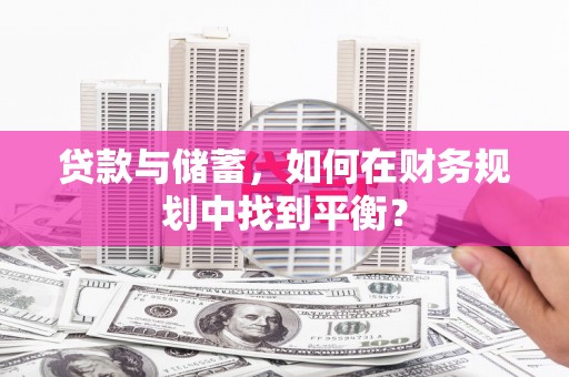 金湖贷款与储蓄，如何在财务规划中找到平衡？