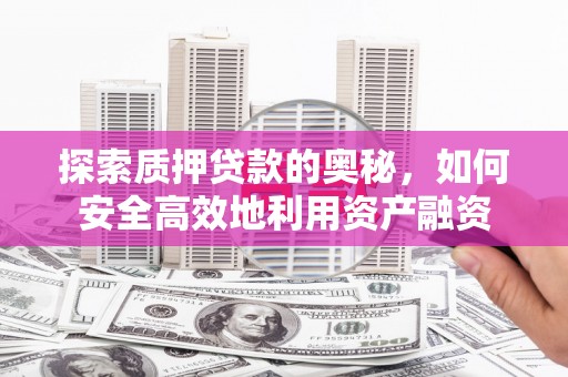 金湖探索质押贷款的奥秘，如何安全高效地利用资产融资