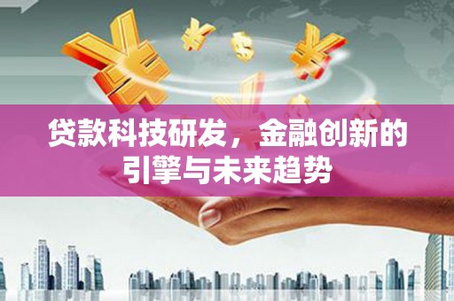 金湖贷款科技研发，金融创新的引擎与未来趋势