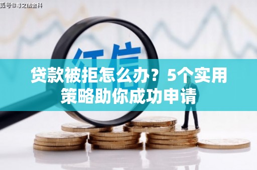 金湖贷款被拒怎么办？5个实用策略助你成功申请