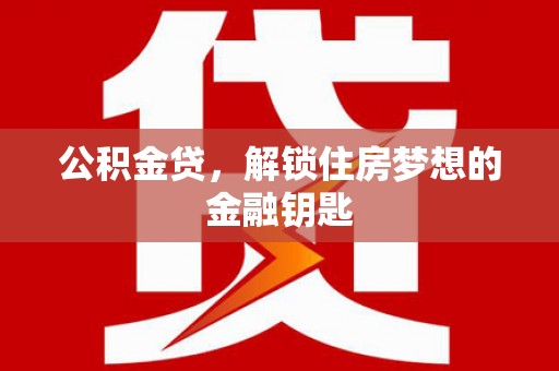 金湖公积金贷，解锁住房梦想的金融钥匙