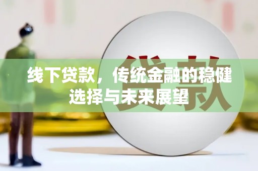 金湖线下贷款，传统金融的稳健选择与未来展望