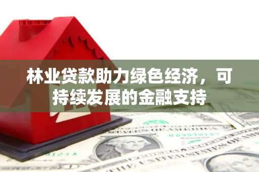 金湖林业贷款助力绿色经济，可持续发展的金融支持