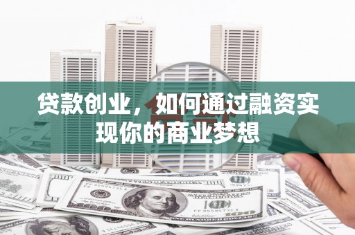 金湖贷款创业，如何通过融资实现你的商业梦想