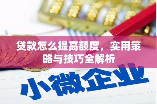 金湖贷款怎么提高额度，实用策略与技巧全解析