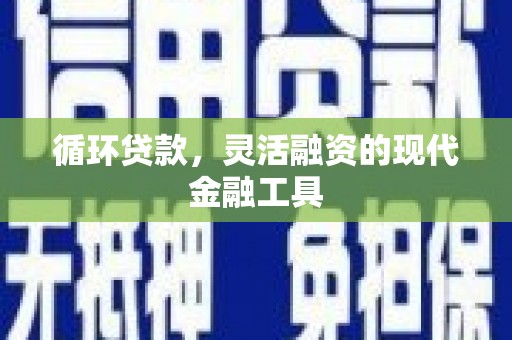 金湖循环贷款，灵活融资的现代金融工具