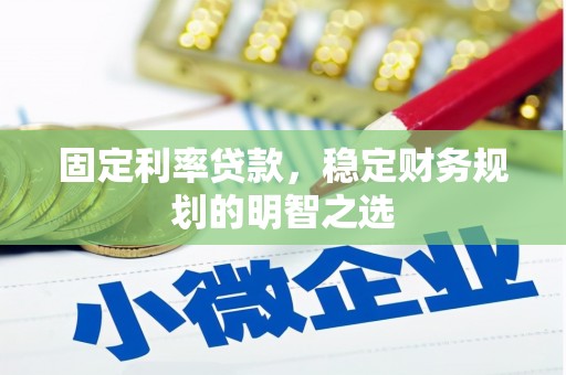 金湖固定利率贷款，稳定财务规划的明智之选