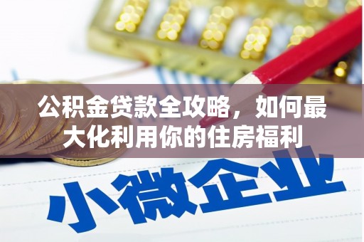 金湖公积金贷款全攻略，如何最大化利用你的住房福利