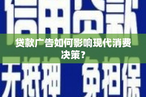 金湖贷款广告如何影响现代消费决策？