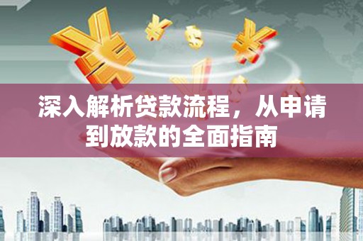 金湖深入解析贷款流程，从申请到放款的全面指南