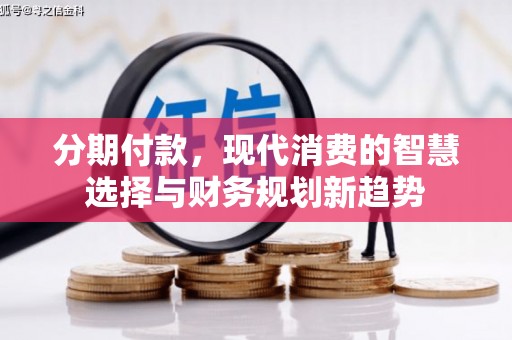 金湖分期付款，现代消费的智慧选择与财务规划新趋势